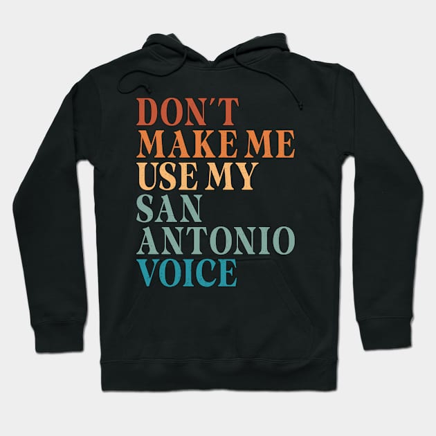 Don't Make Me Use My San Antonio Voice Hoodie by Inspire Enclave